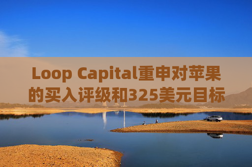 Loop Capital重申对苹果的买入评级和325美元目标价