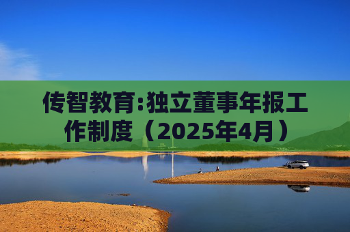 传智教育:独立董事年报工作制度（2025年4月）