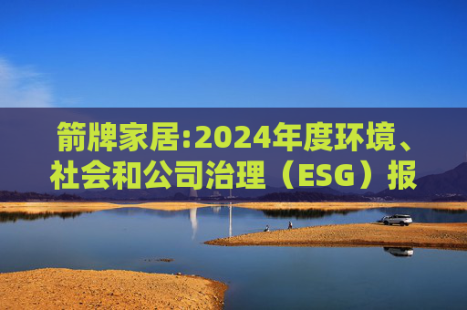 箭牌家居:2024年度环境、社会和公司治理（ESG）报告