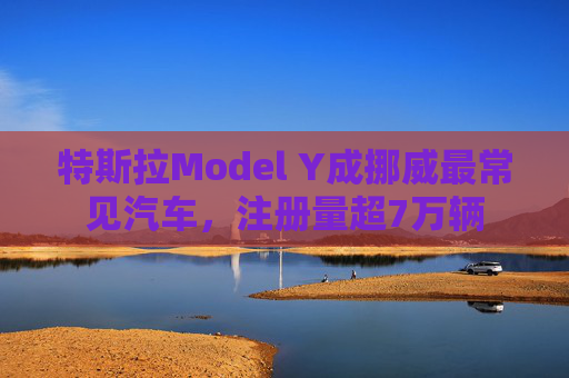 特斯拉Model Y成挪威最常见汽车，注册量超7万辆