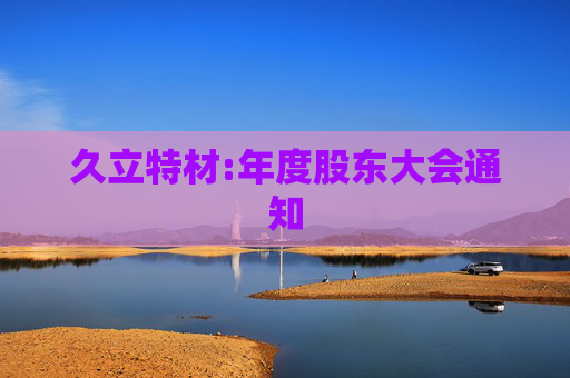 久立特材:年度股东大会通知
