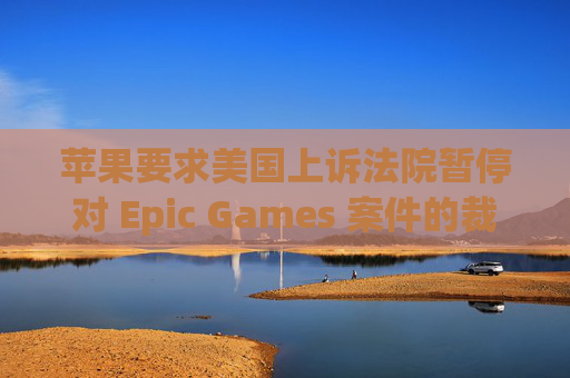 苹果要求美国上诉法院暂停对 Epic Games 案件的裁决  第1张