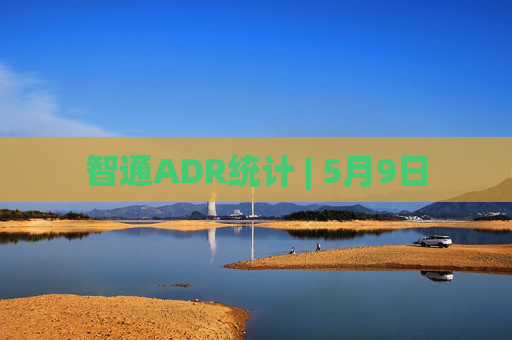 智通ADR统计 | 5月9日