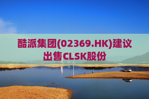 酷派集团(02369.HK)建议出售CLSK股份