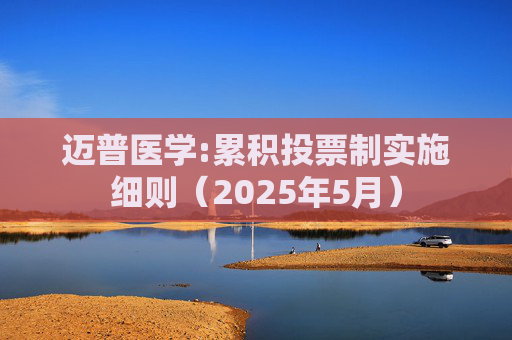 迈普医学:累积投票制实施细则（2025年5月）  第1张