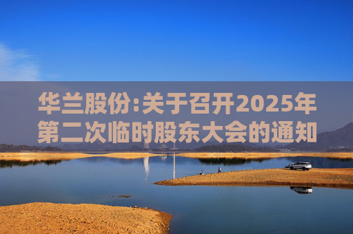 华兰股份:关于召开2025年第二次临时股东大会的通知